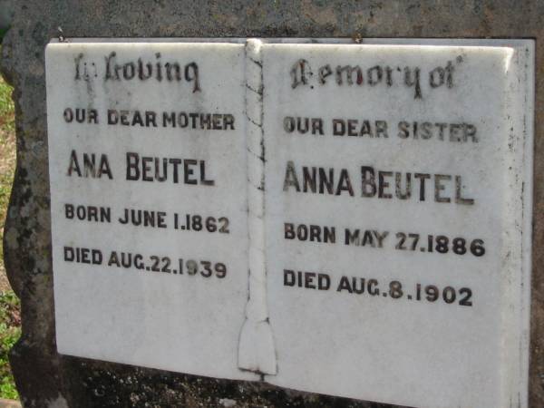 Ana BEUTEL, born 1 June 1862 died 22 Aug 1939, mother;  | Anna BEUTEL, born 27 May 1886 died 8 Aug 1902, sister;  | Lowood Trinity Lutheran Cemetery (Bethel Section), Esk Shire  | 