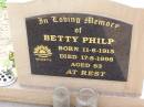 
Betty PHILP,
born 11-6-1915 died 17-8-1998 aged 83 years;
Ma Ma Creek Anglican Cemetery, Gatton shire
