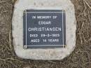 
Edgar CHRISTIANSEN,
died 29-3-1925 aged 14 years;
Ma Ma Creek Anglican Cemetery, Gatton shire
