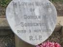 
Ronald R. SORRENSEN,
died 4 Dec 1937;
Shirley Ann SORRENSEN,
died 17-3-1957 aged 11 years;
Doreen M. SORRENSEN,
died 3 Nov 1938;
Ma Ma Creek Anglican Cemetery, Gatton shire
