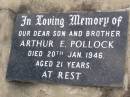 
Arthur E. POLLOCK, son brother,
died 20 Jan 1946 aged 21 years;
Ma Ma Creek Anglican Cemetery, Gatton shire
