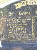
Wilfred William WEGNER,
husband father father-in-law grandad,
died 5-9-86 aged 71 years;
Margaret Hilda WEGNER,
wife mother mother-in-law nana,
died 12-1-91 aged 73 years;
Ma Ma Creek Anglican Cemetery, Gatton shire
