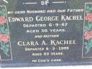 
Edward George KACHEL, husband father,
died 6-9-67 aged 58 years;
Clara A. KACHEL, mother,
died 6-3-1995 aged 83 years;
Ma Ma Creek Anglican Cemetery, Gatton shire
