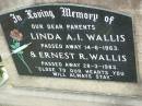 
parents;
Linda A.I. WALLIS,
died 14-6-1963;
Ernest R. WALLIS,
died 28-3-1983;
Ma Ma Creek Anglican Cemetery, Gatton shire
