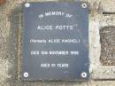 
Alice POTTS, formerly Alice KACHEL,
died 10 Nov 1998 aged 91 years;
Ma Ma Creek Anglican Cemetery, Gatton shire
