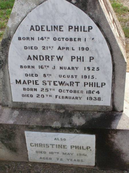 Adeline PHILP,  | born 14 Oct 1858 died 21 April 1902;  | Andrew PHILP,  | born 16 Jan 1825 died 8 Aug 1915;  | Marie Stewart PHILP,  | born 25 Oct 1864 died 20 Febb 1938;  | Christine PHILP,  | died 10 May 1941 aged 72 years;  | Ma Ma Creek Anglican Cemetery, Gatton shire  | 