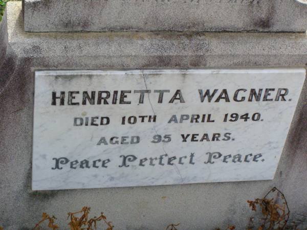 Ludwig WAGNER, husband,  | died 27 Feb 1928 aged 85 years;  | Henrietta WAGNER,  | died 10 April 1940 aged 95 years;  | Bruce Owen WAGNER,  | son of Mr & Mrs Owen WAGNER,  | born 22 July 1968 lived 12 hours;  | Ma Ma Creek Anglican Cemetery, Gatton shire  | 