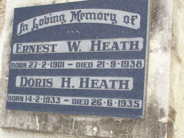 Ernest W. HEATH,  | born 27-2-1901 died 21-9-1938;  | Doris H. HEATH,  | born 14-2-1933 died 26-6-1935;  | Ma Ma Creek Anglican Cemetery, Gatton shire  | 