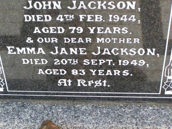 John JACKSON, husband father,  | died 4 Feb 1944 aged 79 years;  | Emma Jane JACKSON, mother,  | died 20 Sept 1949 aged 83 years;  | Ma Ma Creek Anglican Cemetery, Gatton shire  | 