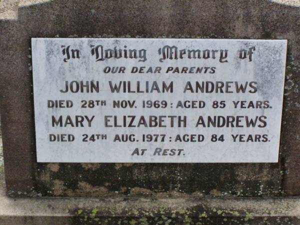 parents;  | John William ANDREWS,  | died 28 Nov 1969 aged 85 years;  | Mary Elizabeth ANDREWS,  | died 24 Aug 1977 aged 84 years;  | Ma Ma Creek Anglican Cemetery, Gatton shire  | 