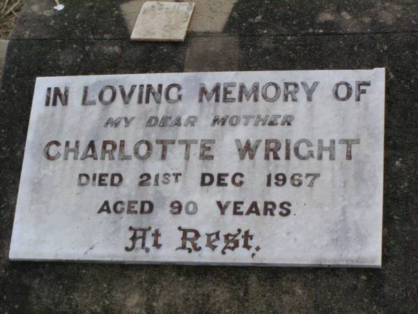 Charlotte WRIGHT, mother,  | died 21 Dec 1967 aged 90 years;  | Ma Ma Creek Anglican Cemetery, Gatton shire  | 