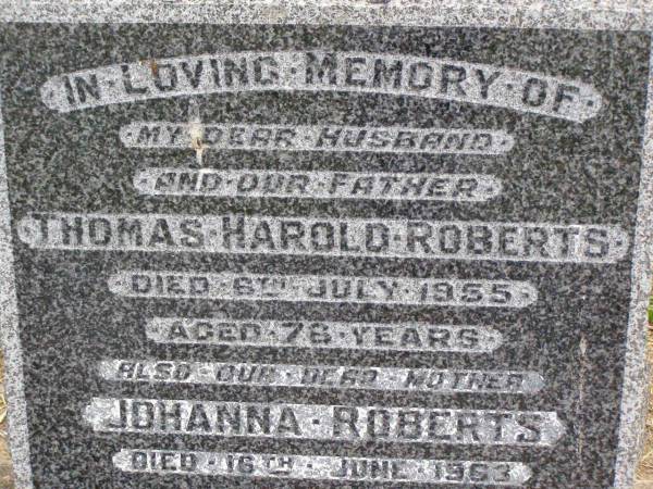 Thomas Harold ROBERTS, husband father,  | died 6 July 1955 aged 76 years;  | Johanna ROBERTS, mother,  | died 16 June 1963 aged 77 years;  | Ma Ma Creek Anglican Cemetery, Gatton shire  | 