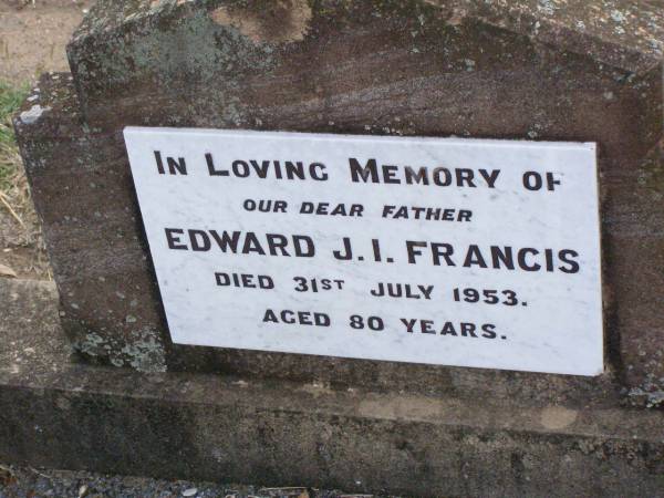 Edward J.I. FRANCIS, father,  | died 31 July 1953 aged 80 years;  | Ma Ma Creek Anglican Cemetery, Gatton shire  | 