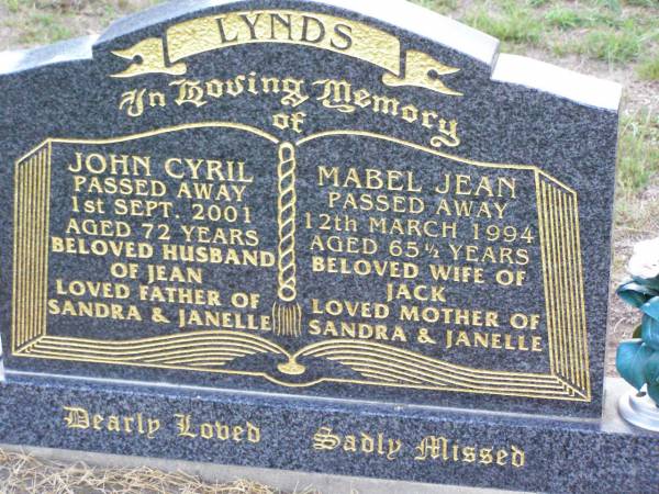 John Cyril LYNDS,  | husband of Jean,  | father of Sandra & Janelle,  | died 1 Sept 2001 aged 72 years;  | Mabel Jean LYNDS,  | wife of Jack,  | mother of Sandra & Janelle,  | died 12 March 1994 aged 65 and 1/2 years;  | Ma Ma Creek Anglican Cemetery, Gatton shire  | 