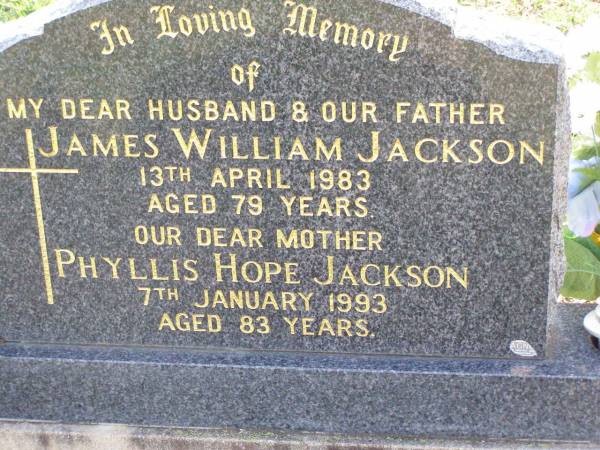 James William JACKSON,  | husband father,  | died 13 April 1983 aged 79 years;  | Phyllis Hope JACKSON,  | died 7 Jan 1993 aged 83 years;  | Ma Ma Creek Anglican Cemetery, Gatton shire  | 