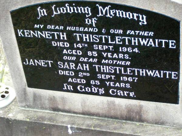 Kenneth THISTLETHWAITE, husband father,  | died 14 Sept 1964 aged 85 years;  | Janet Sarah THISTLETHWAITE, mother,  | died 2 Sept 1967 aged 85 years;  | Ma Ma Creek Anglican Cemetery, Gatton shire  | 