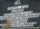 
Olive Eva LEWIS,
born London 11-1-1920,
died Brisbane 23-12-1999,
mum na;
Maclean cemetery, Beaudesert Shire
