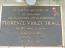 
Florence Violet TRACE,
wife mother grandmother,
died 11-11-98 aged 92 years;
Maclean cemetery, Beaudesert Shire
