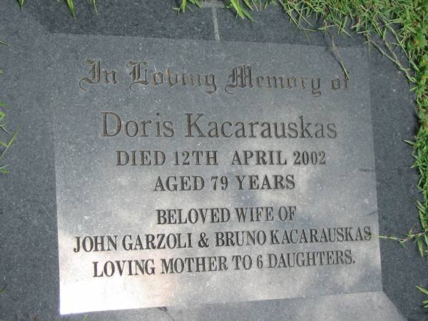 Doris KACARAUSKAS,  | died 12 April 2002 aged 79 years,  | wife of John Garzoli & Bruno Kacarauskas,  | mother to 6 daughters;  | Maclean cemetery, Beaudesert Shire  | 