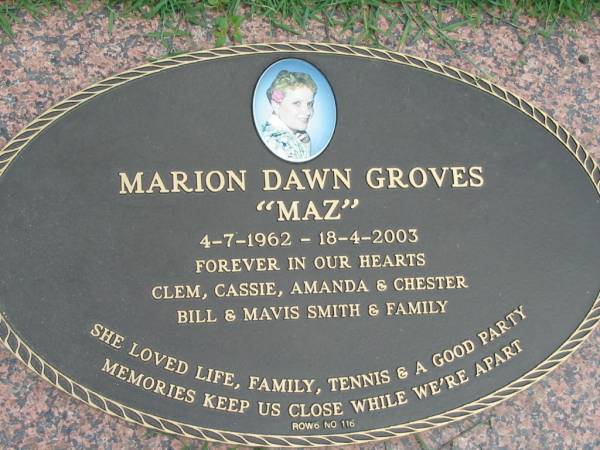 Marion Dawn GROVES ( Maz ),  | 4-7-1962 - 18-4-2003,  | Clem, Cassie, Amanda & Chester,  | Bill & Mavis SMITH;  | Maclean cemetery, Beaudesert Shire  | 