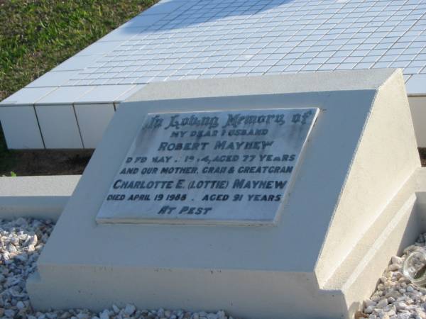 Robert Mayhew, died 11 May 1964? aged 77 years, husband;  | Charlotte E. (Lottie) Mayhew, died 19 April 1988 aged 91 years,  | mother gran greatgran;  | Marburg Anglican Cemetery, Ipswich  | 