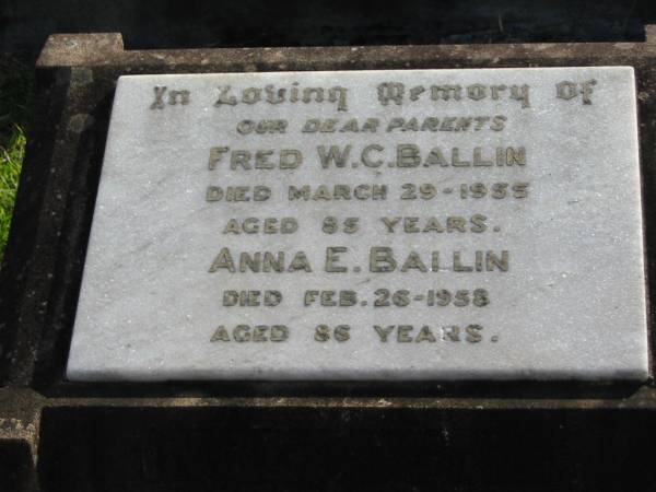 parents;  | Fred W.C. BALLIN,  | died 29 Mary 1955 aged 85 years;  | Anna E. BALLIN,  | died 26 Feb 1958 aged 86 years;  | Marburg Lutheran Cemetery, Ipswich  | 