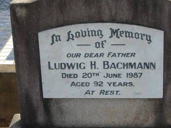 Ludwig H. BACHMANN, father,  | died 20 June 1987 aged 92 years;  | Marburg Lutheran Cemetery, Ipswich  | 