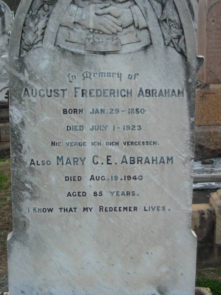 August Frederich ABRAHAM,  | born 29 Jan 1850 died 1 July 1923  | Mary C.E. ABRAHAM,  | died 19 Aug 1940 aged 85 years;  | Marburg Lutheran Cemetery, Ipswich  | 