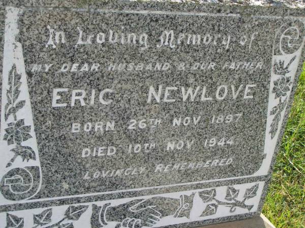 Eric NEWLOVE,  | husband father,  | born 26 Nov 1897,  | died 10 Nov 1944;  | Eric R. St. C NEWLOVE,  | served Great War 19-04-1916 - 18-09-1919;  | Maroon General Cemetery, Boonah Shire  | 
