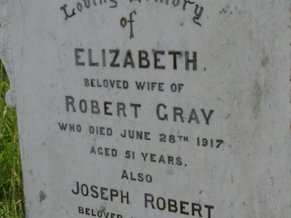 Elizabeth,  | wife of Robert GRAY,  | died 28 June 1917 aged 51 years;  | Joseph Robert,  | husband of Elizabeth GRAY,  | died 11 Aug 1943 aged 72 years;  | Maroon General Cemetery, Boonah Shire  | 