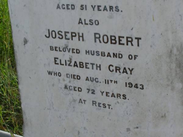 Elizabeth,  | wife of Robert GRAY,  | died 28 June 1917 aged 51 years;  | Joseph Robert,  | husband of Elizabeth GRAY,  | died 11 Aug 1943 aged 72 years;  | Maroon General Cemetery, Boonah Shire  | 