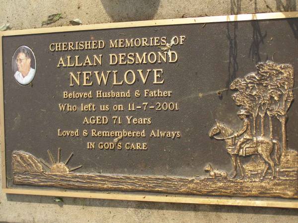 Allan Desmond NEWLOVE,  | husband father,  | died 11-7-2001 aged 71 years;  | Maroon General Cemetery, Boonah Shire  | 