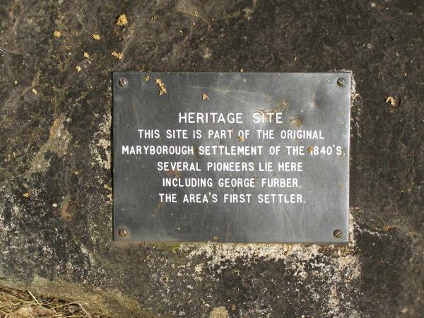 Heritage site; this site is part of the original  | Maryborough settlement of the 1840s;  | several pioneers lie here including George FURBER  | the area's first settler;  | Pioneer Cemetery, Maryborough  | 