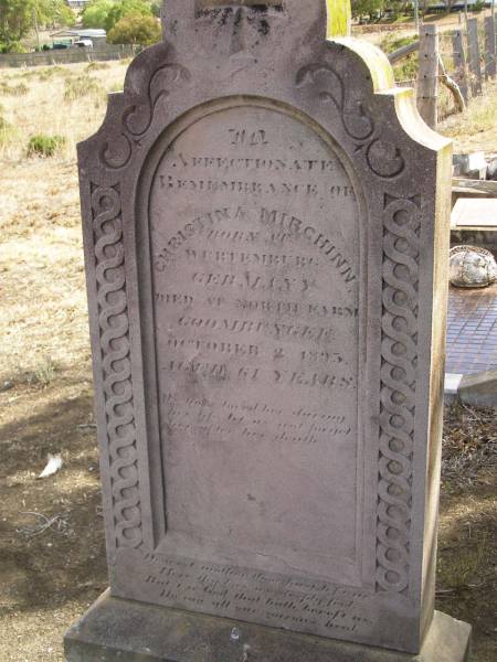 Christina MIRCHINN,  | born at Wertemberg Germany,  | died North Farm? Goombungee  | 2 Oct 1895? aged 61 years;  | Meringandan cemetery, Rosalie Shire  | 
