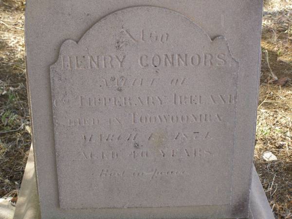 Charles Joseph CONNORS,  | second son of H. & A. CONNORS,  | died 4 Feb 1902 ages 29 years;  | Henry CONNORS,  | native of Co. Tipperary Ireland,  | died Toowoomba 15 March 1871 aged 40 years;  | Meringandan cemetery, Rosalie Shire  | 