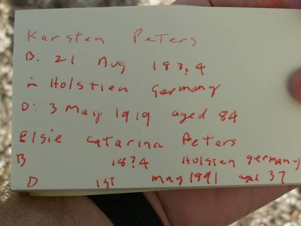 Karsten PETERS,  | born 21 Aug 1834? Holstein Germany,  | died 3 May 1919 aged 84 years;  | Elsie Catarina PETERS,  | born 18?4 Holstein Germany,  | died 1 May 1891 aged 37 years;  | Meringandan cemetery, Rosalie Shire  | 