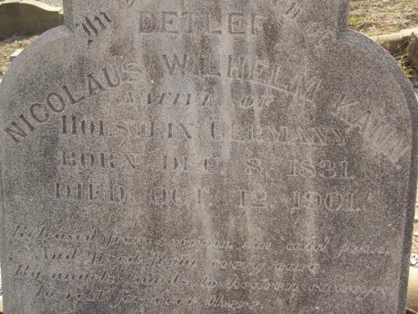 Detlef Nicolaus Wilhelm KANN,  | native of Holstein Germany,  | born 8 DEC 1831,  | died 12 Oct 1901;  | Anna KANN,  | wife,  | native of Holstein Germany,  | died 1 Oct 1912 aged 77 years;  | Meringandan cemetery, Rosalie Shire  | 