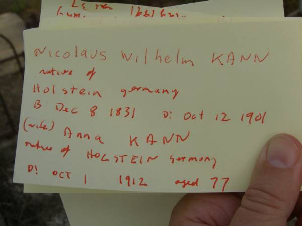 Detlef Nicolaus Wilhelm KANN,  | native of Holstein Germany,  | born 8 DEC 1831,  | died 12 Oct 1901;  | Anna KANN,  | wife,  | native of Holstein Germany,  | died 1 Oct 1912 aged 77 years;  | Meringandan cemetery, Rosalie Shire  | 