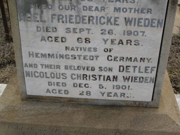 Johann Nicolous Detleft WIEDEN,  | father,  | died 8 Dec 1904 aged 98 years;  | Abel Friedericke WIEDEN,  | mother,  | died 26 Sept 1907 aged 68 years;  | natives of Hemmingstedt Germany;  | Deleft Nicolous Christian WIEDEN,  | son,  | died 5 Dec 1901 aged 28 years;  | Meringandan cemetery, Rosalie Shire  | 