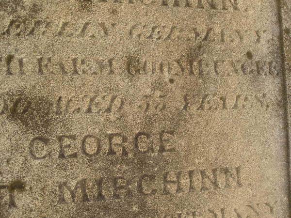 John Gustav Francis MIRCHINN,  | born Berlin Geramny,  | died North Farm Goombungee 17 Aug 1890 aged 55? years;  | George August MIRCHINN,  | born Wertemberg? Germany,  | died North Farm Goombungee 29 July 1890 aged 34? years;  | Charles Augustus MIRCHINN,  | born Wertemberg? Germany,  | killed fall from horse Winton 11 Aug 1890 aged 22 years;  | Meringandan cemetery, Rosalie Shire  |   | 