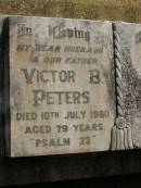 
Victor B. PETERS,
husband father,
died 10 July 1980 aged 79 years;
Meringandan cemetery, Rosalie Shire
