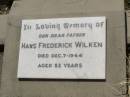 
Hans Frederick WILKEN,
father,
died 7 Dec 1944 aged 82 years;
Milbong St Lukes Lutheran cemetery, Boonah Shire
