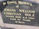 Johann William Christian HOLZ,
died 6-6-1980 aged 87 years;
Milbong St Lukes Lutheran cemetery, Boonah Shire