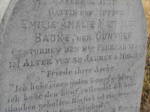 Emelie Amalie Mathilde BADKE, nee GUNTHER,  | wife mother,  | died 8 Feb 1888 aged 39 years 4 months;  | August Ferdinand BADKE,  | husband father,  | died 27 Jan 1928 aged 81 years;  | Milbong St Luke's Lutheran cemetery, Boonah Shire  | 