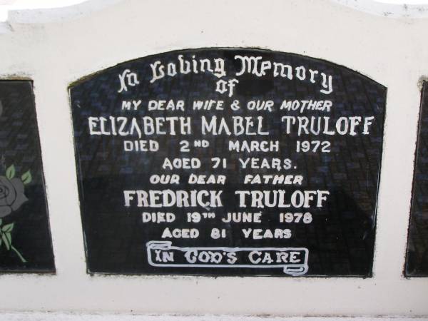 Elizabeth Mabel TRULOFF, wife mother,  | died 2 March 1972 aged 71 years;  | Fredrick TRULOFF, father,  | died 19 June 1978 aged 81 years;  | Minden Baptist, Esk Shire  | 