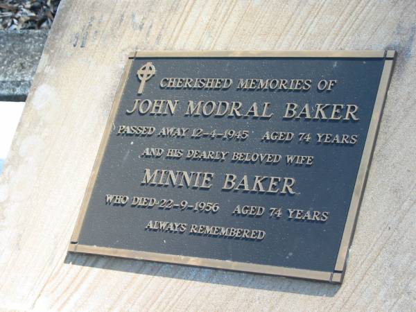 John Modral Baker  | 12 4 1945  | aged 74  |   | wife  | Minnie Baker  | 22 9 1956  | aged 74  |   | Moggill Historic cemetery (Brisbane)  | 