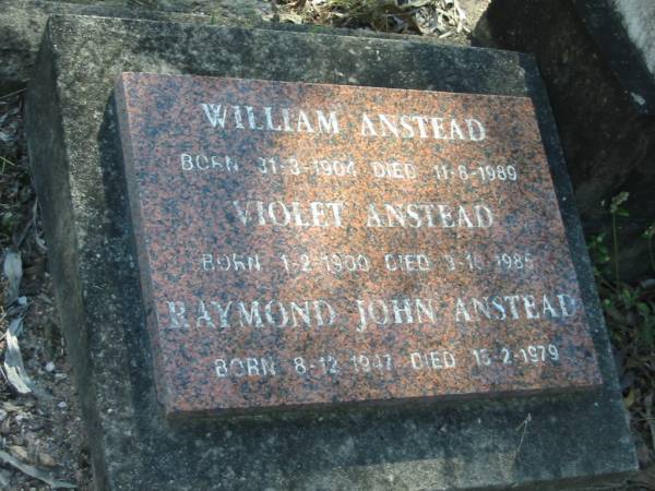 William Anstead  | B: 31-3-1904  | D: 11-8-1989  |   | Violet Anstead  | B: 1-2-1900  | D: 3-10-1985  |   | Raymond John Anstead  | B: 8-12-1947  | D: 15-2-1979  |   | Moggill Historic cemetery (Brisbane)  | 