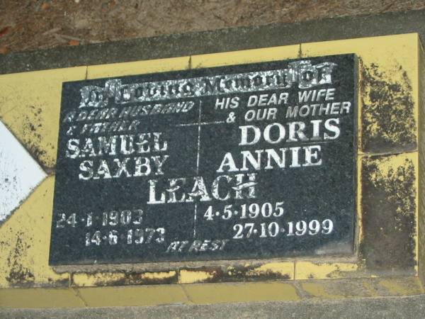 Samuel Saxby LEACH,  | husband father,  | 24-1-1908 - 14-6-1973;  | Doris Annie LEACH,  | wife mother,  | 4-5-1905 - 27-10-1999;  | Mooloolah cemetery, City of Caloundra  |   | 