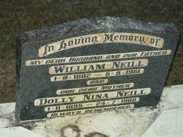 William NEILL,  | husband father,  | 1-8-1882 - 5-9-1961;  | Dolly Nina NEILL,  | mother,  | 1-11-1895 - 24-7-1980;  | Mooloolah cemetery, City of Caloundra  |   | 