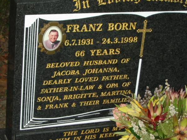 Franz BORN,  | 6-7-1931 - 24-3-1998 aged 66 years,  | husband of Jacoba Johanna,  | father father-in-law opa of  | Sonja, Brigette, Martina & Frank & families;  | Mooloolah cemetery, City of Caloundra  |   |   | 